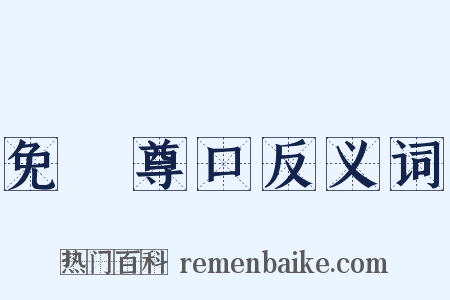 免開尊口反义词是什么意思的图片